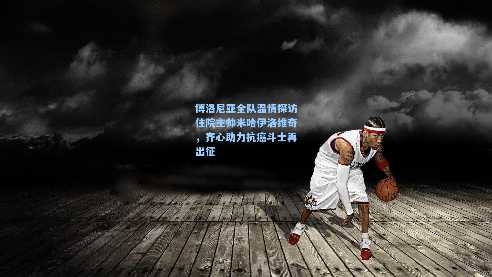 博洛尼亚全队温情探访住院主帅米哈伊洛维奇,齐心助力抗癌斗士再出征
