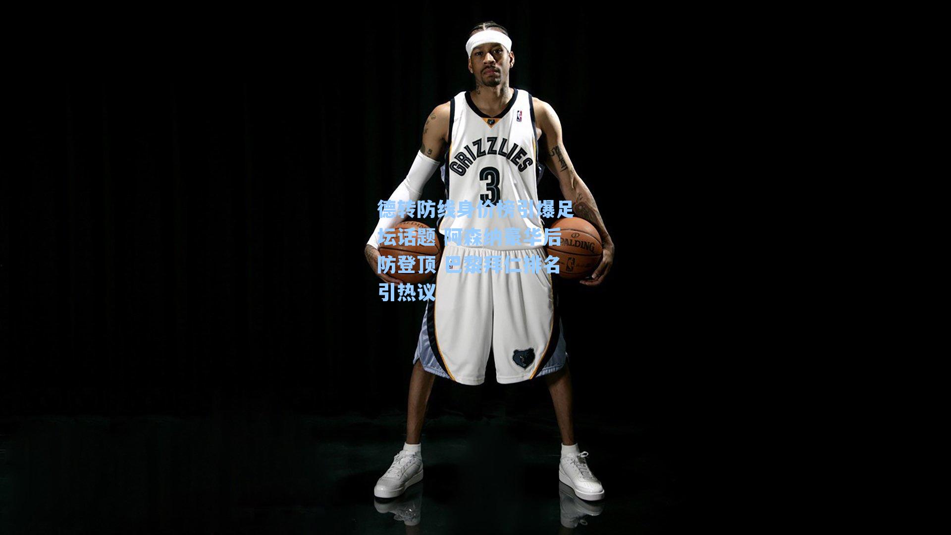 德转防线身价榜引爆足坛话题 阿森纳豪华后防登顶 巴黎拜仁排名引热议